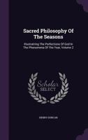 Sacred Philosophy of the Seasons; Illustratring the Perfections of God in the Phenomena of the Year Volume 2 1347490345 Book Cover