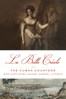 La Belle Créole: The Cuban Countess Who Captivated Havana, Madrid, and Paris 1613745362 Book Cover