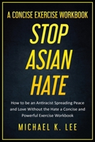 Stop Asian Hate - A Concise Exercise Workbook by Michael K. Lee 1087977363 Book Cover