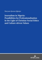 Journalism in Nigeria: Possibilities for Professionalisation in the Light of Christian Social Ethics and Culture-driven Values 3631855257 Book Cover