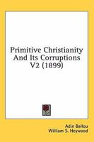 Primitive Christianity And Its Corruptions V2 0548770573 Book Cover