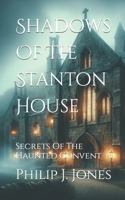 Shadows Of The Stanton House: Secrets Of The Haunted Convent B0CKDDV17M Book Cover