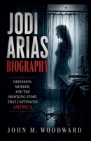 Jodi Arias Biography: Obsession, Murder, and the Shocking Story That Captivated America B0GYSB4JYQ Book Cover
