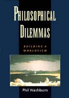 Philosophical Dilemmas: Building a Worldview (Philosophy of Mind Series) 0195106938 Book Cover