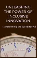 "Unleashing the Power of Inclusive Innovation: Transforming the World for All" B0CH3WXWVR Book Cover