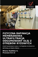 FIZYCZNA RAFINACJA MEMBRANOWA ULTRAFILTRACJA ODGUMOWANY OLEJ Z OTRĘBÓW RYŻOWYCH: PRZETWARZANIE OLEJU Z OTRĘBÓW RYŻOWYCH METODĄ ULTRAFILTRACJI 6203212105 Book Cover