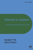 Rogue’s Legacy: A Novel About François Villon 163292420X Book Cover