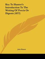 Key To Hunter's Introduction To The Writing Of Precis Or Digests (1872) 1359335838 Book Cover