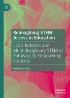 Reimagining STEM Access in Education: LEGO Robotics and Multi-disciplinary STEM as Pathways to Empowering Students 3032203384 Book Cover
