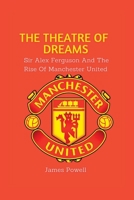The Theatre Of Dreams: Sir Alex Ferguson and the rise of Manchester United B0C6W5ZGZF Book Cover