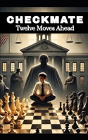 Checkmate: Twelve Moves Ahead B0DWGX726X Book Cover