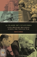 A Clash Of Cultures: Civil-Military Relations During The Vietnam War (In War and in Peace: U.S. Civil-Military Relations) 0275984710 Book Cover