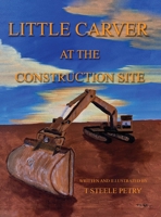 Little Carver at the Construction Site 1649088531 Book Cover