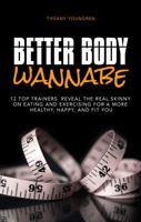 Better Body Wannabe: 12 Top Trainers Reveal the Real Skinny on Eating and Exercising for a More Healthy, Happy, and Fit YOU 0615929818 Book Cover