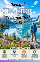 Reisgids Glacier National Park 2026: Verborgen pareltjes, schilderachtige autoroutes, ontmoetingen met wilde dieren en onvergetelijke avonturen. (Dutch Edition) B0H6SXGPS2 Book Cover