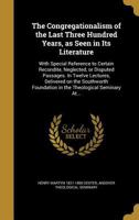 The Congregationalism of the Last Three Hundred Years, as Seen in Its Literature: With Special Reference to Certain Recondite, Neglected, or Disputed Passages. in Twelve Lectures, Delivered on the Sou 1360815430 Book Cover