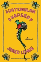 Guatemalan Rhapsody: Stories 0063381648 Book Cover