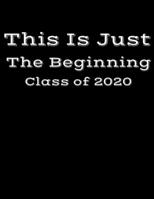 This Is Just The Beginning Class of 2020: Graduate Notebook 1697473059 Book Cover