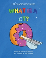 What Is A CT? (Little Radiology) B0FKHH14NT Book Cover