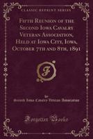 Fifth Reunion of the Second Iowa Cavalry Veteran Association, Held at Iowa City, Iowa, October 7th and 8th, 1891 0366067222 Book Cover