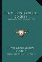 Royal Geographical Society: Yearbook And Record 1903 0548300429 Book Cover