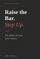 Raise The Bar. Step Up.: The Habits of Great Sales Athletes B0H4P145BM Book Cover