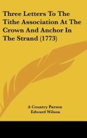 Three Letters To The Tithe Association At The Crown And Anchor In The Strand 1104414570 Book Cover