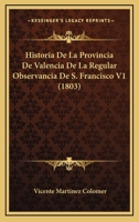 Historia De La Provincia De Valencia De La Regular Observancia De S. Francisco V1 (1803) 1167704363 Book Cover