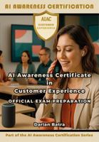 AI Awareness Certificate in Customer Experience Official Exam Preparation: Mastering Prompt Engineering and AI Skills for Modern Customer Experience Teams B0G6XG3SLT Book Cover