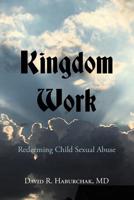 Kingdom Work: Redeeming Child Sexual Abuse 1483497933 Book Cover