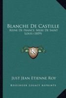 Blanche De Castille: Reine De France, Mere De Saint Louis (1859) 1168054435 Book Cover