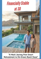 Financially Stable at 30: “A Man’s Journey from Smart Reinvestment to His Dream Beach House” B0H3F7ZR5Y Book Cover