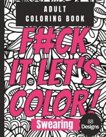 Adult Coloring Book: 88 Designs Swearing: Motivational Swearing: F#ck It Let's Color Positive Vibes B0BRHCD246 Book Cover