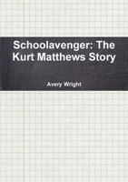 Schoolavenger: The Kurt Matthews Story 1304374270 Book Cover