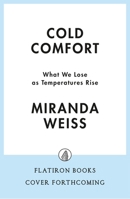 Cold Comfort: What We Lose as Temperatures Rise 125041282X Book Cover