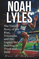 NOAH LYLES: The Untold Story of His Rise, Triumphs, and the Legacy He’s Building in Track and Field B0F2T5JCDQ Book Cover