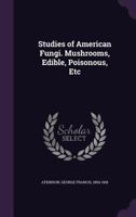 Studies of American fungi: Mushrooms, edible, poisonous, etc 1018576649 Book Cover