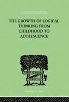 The Growth of Logical Thinking from Childhood to Adolescence: An Essay on the Construction of Formal Operational Structures 0415864445 Book Cover