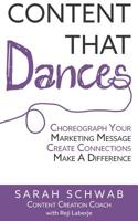 Content That Dances: Choreograph Your Marketing Message - Create Connections - Make a Difference 1983594601 Book Cover