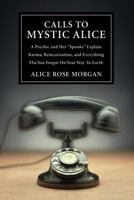 Calls to Mystic Alice: A Psychic & Her "Spooks" Explain Karma, Reincarnation & Everything Else You Forgot on Your Way to Ea 0738709360 Book Cover