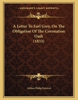 A Letter To Earl Grey, On The Obligation Of The Coronation Oath 124014542X Book Cover