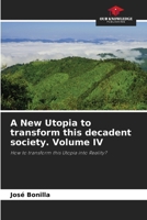 A New Utopia to transform this decadent society. Volume IV 6206976424 Book Cover