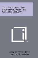 THE PRESIDENT, THE PROFESSOR AND THE COLLEGE LIBRARY. 1258286947 Book Cover