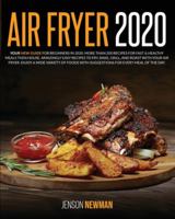 Air Fryer 2020: Your New Guide for Beginners in 2020. More Than 200 Recipes for Fast & Healthy Meals Then House. Amazingly Easy Recipes to Fry, Bake, Grill, and Roast with Your Air Fryer. 1914023056 Book Cover