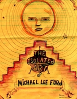 The Isolated Art of Michael Lee Ford 1435720415 Book Cover
