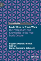 Trade Wins or Trade Wars: The Perceptions and Knowledge in the Free Trade Debate 3030769968 Book Cover