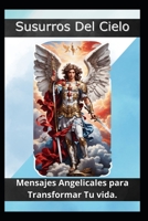 Susurros Del Cielo: Mensajes Angelicales para Transformar Tu vida. B0CGKXQ9G1 Book Cover