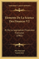 Elements De La Science Des Finances V2: Et De La Legislation Financiere Francaise (1902) 1160776202 Book Cover