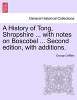 A History of Tong, Shropshire, Its Church, Manor, Parish, College, Early Owners, and Clergy, With Notes on Boscobel 1241600139 Book Cover