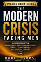 THE MODERN CRISIS FACING MEN: How Modern Life Is Breaking Men’s Emotional Resilience, Identity, Relationships, and Sense of Purpose 1971877247 Book Cover